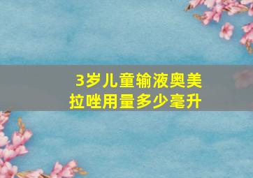 3岁儿童输液奥美拉唑用量多少毫升