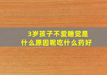 3岁孩子不爱睡觉是什么原因呢吃什么药好