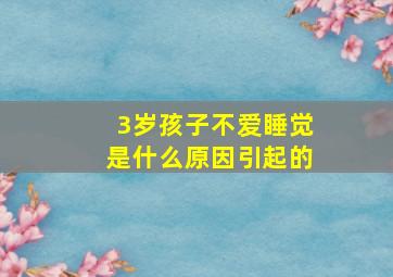 3岁孩子不爱睡觉是什么原因引起的