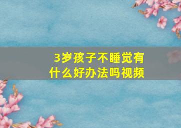 3岁孩子不睡觉有什么好办法吗视频