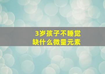 3岁孩子不睡觉缺什么微量元素