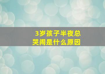 3岁孩子半夜总哭闹是什么原因