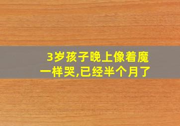 3岁孩子晚上像着魔一样哭,已经半个月了