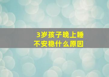 3岁孩子晚上睡不安稳什么原因