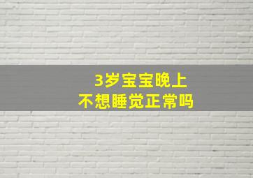 3岁宝宝晚上不想睡觉正常吗