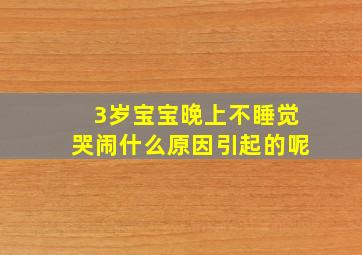 3岁宝宝晚上不睡觉哭闹什么原因引起的呢