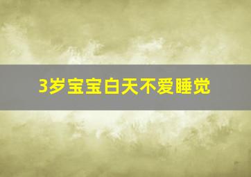 3岁宝宝白天不爱睡觉