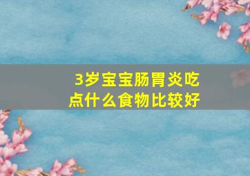 3岁宝宝肠胃炎吃点什么食物比较好