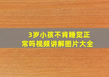 3岁小孩不肯睡觉正常吗视频讲解图片大全