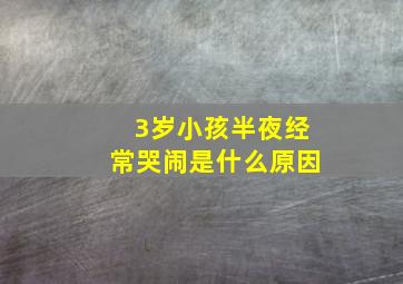 3岁小孩半夜经常哭闹是什么原因