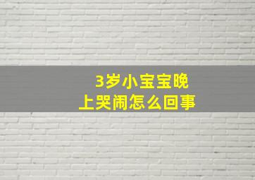 3岁小宝宝晚上哭闹怎么回事