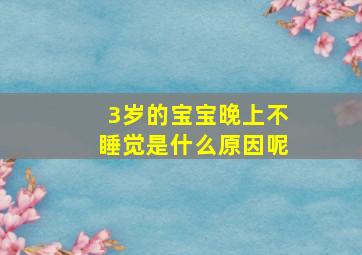 3岁的宝宝晚上不睡觉是什么原因呢