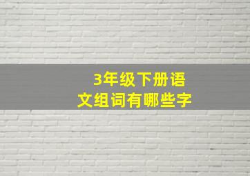 3年级下册语文组词有哪些字