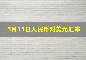 3月13日人民币对美元汇率