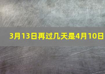 3月13日再过几天是4月10日