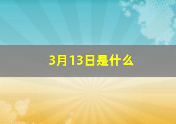 3月13日是什么