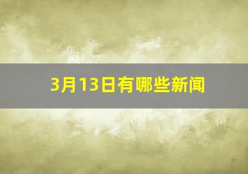 3月13日有哪些新闻