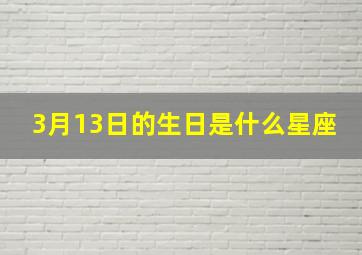 3月13日的生日是什么星座