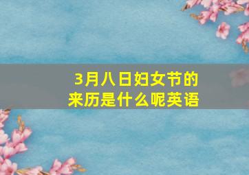 3月八日妇女节的来历是什么呢英语