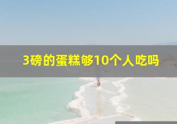 3磅的蛋糕够10个人吃吗