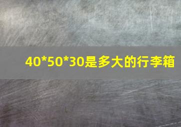 40*50*30是多大的行李箱