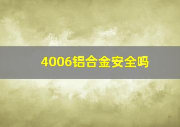 4006铝合金安全吗