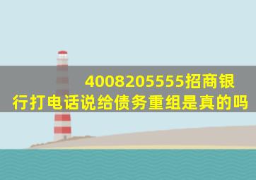 4008205555招商银行打电话说给债务重组是真的吗