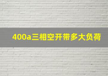 400a三相空开带多大负荷