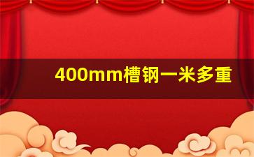 400mm槽钢一米多重