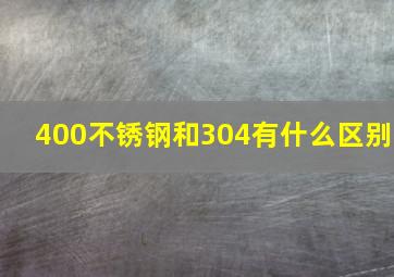 400不锈钢和304有什么区别