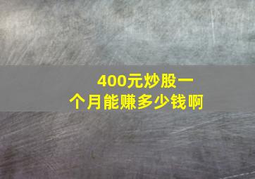 400元炒股一个月能赚多少钱啊