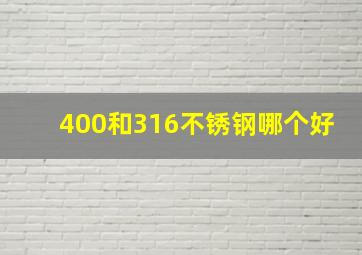 400和316不锈钢哪个好