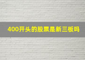 400开头的股票是新三板吗