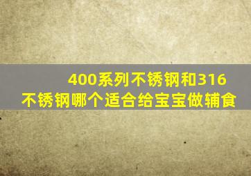 400系列不锈钢和316不锈钢哪个适合给宝宝做辅食