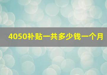 4050补贴一共多少钱一个月