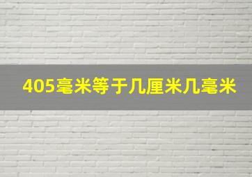 405毫米等于几厘米几毫米