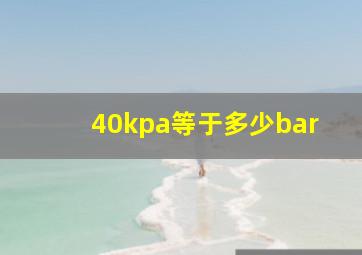 40kpa等于多少bar