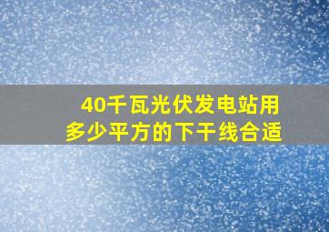 40千瓦光伏发电站用多少平方的下干线合适