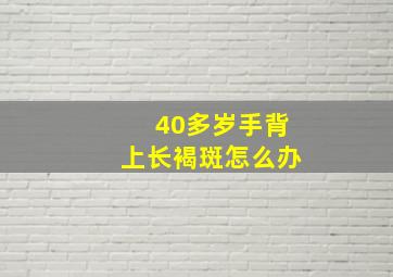 40多岁手背上长褐斑怎么办