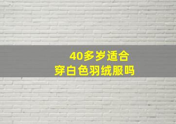 40多岁适合穿白色羽绒服吗