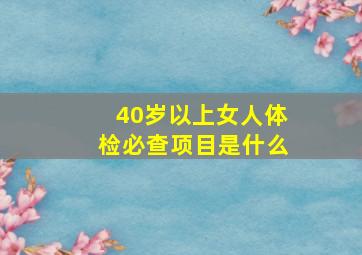 40岁以上女人体检必查项目是什么