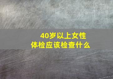 40岁以上女性体检应该检查什么