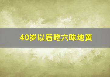 40岁以后吃六味地黄