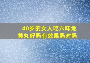 40岁的女人吃六味地黄丸好吗有效果吗对吗