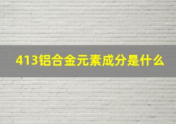 413铝合金元素成分是什么