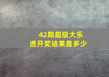 42期超级大乐透开奖结果是多少