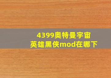 4399奥特曼宇宙英雄黑侠mod在哪下