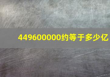 449600000约等于多少亿