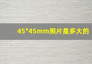 45*45mm照片是多大的