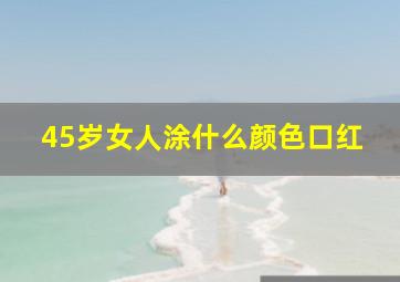 45岁女人涂什么颜色口红